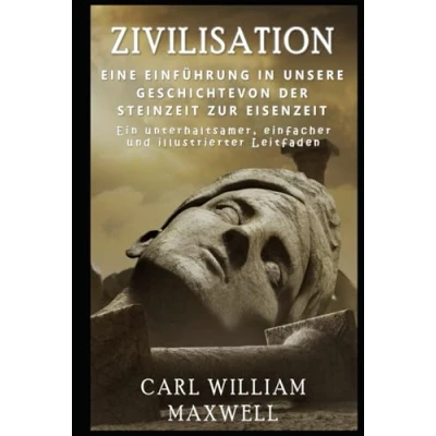Abbildung von Zivilisation: Eine Einführung in unsere Geschichte Von der Steinzeit zur Eisenzeit: visuell beeindruckende Zeitreise (Zivilisation im Wandel Zeit, Band 1)