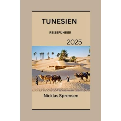 Abbildung von TUNESIEN REISEFÜHRER 2025: Erkundung der antiken Geschichte: Kulturschätze, Museen und moderne Attraktionen im heutigen Tunesien.