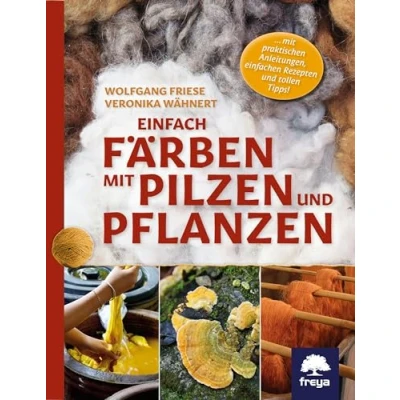 Abbildung von Einfach färben mit Pilzen und Pflanzen: ... praktischen Anleitungen, einfachen Rezepten