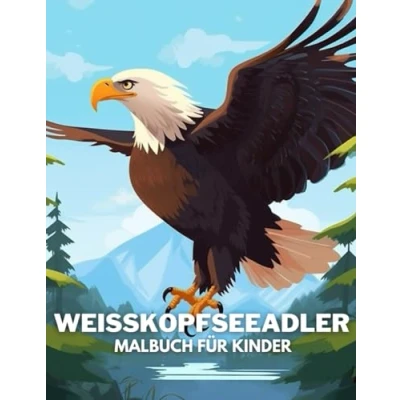 Abbildung von Weißkopfseeadler Malbuch für Kinder: +40 lustige und einfache Zeichnungen von niedlichen zum Ausmalen Kinder, Jungen Mädchen, ... lieben Stress abbauen entspannen