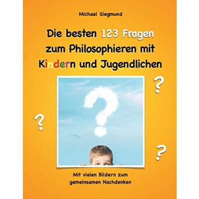 Abbildung von Die besten 123 Fragen zum Philosophieren Mit Kindern und Jugendlichen: vielen Bildern gemeinsamen Nachdenken