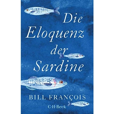 Abbildung von Die Eloquenz der Sardine: Unglaubliche Geschichten aus Welt Flüsse und Meere (Beck Paperback)