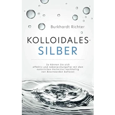 Abbildung von Kolloidales Silber: So können Sie sich effektiv und nebenwirkungsfrei mit dem natürlichen Heilmittel nachhaltig von Beschwerden befreien