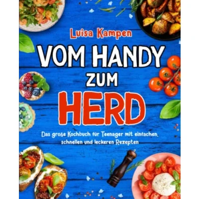Abbildung von Vom Handy zum Herd: Das große Kochbuch für Teenager mit einfachen, schnellen und leckeren Rezepten