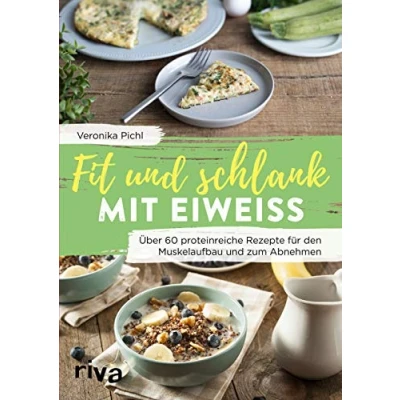 Abbildung von Fit und schlank mit Eiweiß: Über 60 proteinreiche Rezepte für den Muskelaufbau zum Abnehmen