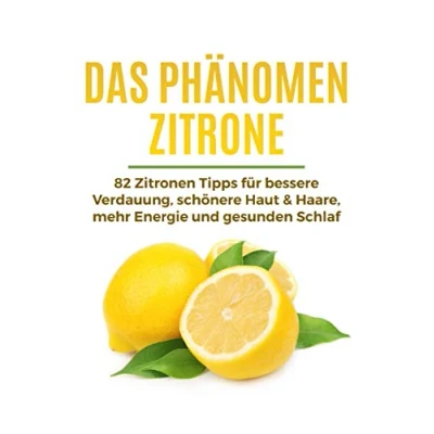 Abbildung von Das Phänomen Zitrone: 82 Zitronen Tipps für bessere Verdauung, schönere Haut &amp; Haare, mehr Energie und gesunden Schlaf