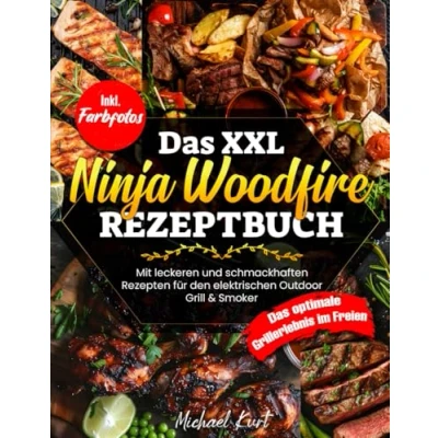 Abbildung von Das XXL Ninja Woodfire Rezeptbuch: Mit leckeren und schmackhaften Gerichten für den elektrischen Outdoor Grill &amp; Smoker optimale Grillerlebnis im Freien Inkl. Farbfotos