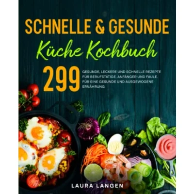 Abbildung von schnelle &amp; gesunde Küche Kochbuch: 299 gesunde, leckere und Rezepte Für Berufstätige, Anfänger Faule. eine ausgewogene Ernährung..