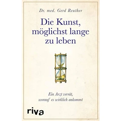 Abbildung von Die Kunst, möglichst lange zu leben: Ein Arzt verrät, worauf es wirklich ankommt