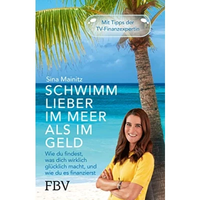 Abbildung von Schwimm lieber im Meer als Geld: wie du findest, was dich wirklich glücklich macht, und es finanzierst