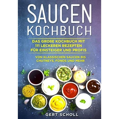 Abbildung von Saucen Kochbuch: Das große Kochbuch mit 111 leckeren Rezepten für Einsteiger und Profis. Von klassischen bis Chutneys, Fonds mehr.