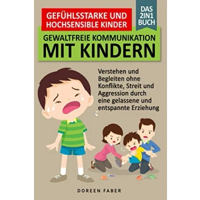 Abbildung von gefühlsstarke &amp; hochsensible Kinder Gewaltfreie Kommunikation mit Kindern / Das 2in1 Buch: Verstehen und Begleiten ohne Konflikte, Streit Aggression durch eine gelassene entspannte Erziehung
