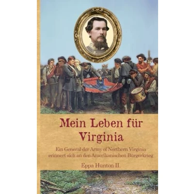 Abbildung von Mein Leben für Virginia: Ein General der Army of Northern Virginia erinnert sich an den Amerikanischen Bürgerkrieg (Zeitzeugen des Sezessionskrieges)