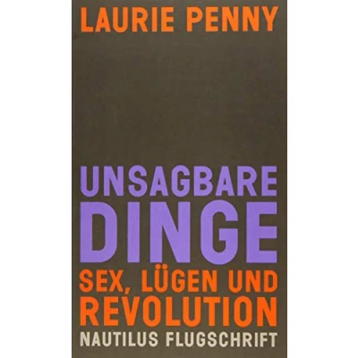 Abbildung von Unsagbare Dinge: Sex, Lügen und Revolution (Nautilus Flugschrift)