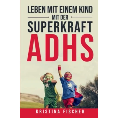 Abbildung von Leben mit einem Kind der Superkraft ADHS: Nimm die Herausforderung an und fördere dein optimal