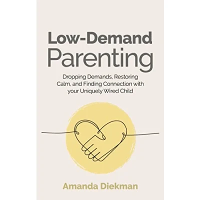 Abbildung von Low Demand Parenting: Dropping Demands, Restoring Calm, and Finding Connection With Your Uniquely Wired Child