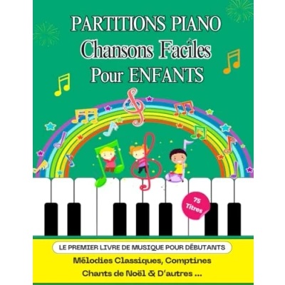 Abbildung von PARTITIONS PIANO CHANSONS FACILES POUR ENFANTS LE PREMIER LIVRE de MUSIQUE DÉBUTANTS: Mélodies Classiques, Comptines Chants Noël &amp; D’autres 75 Titres avec des Notes et Paroles