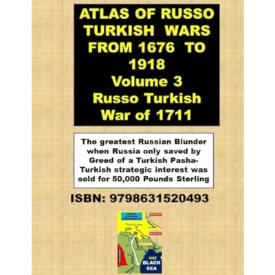 Abbildung von ATLAS of Russo Turkish WARS FROM 1676 TO 1918 Volume 3 War 1711: The greatest Russian Blunder when Russia only saved by Greed ... interest was sold for 50,000 Pounds Sterling