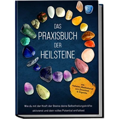 Abbildung von Das Praxisbuch der Heilsteine: Wie du mit Kraft Steine deine Selbstheilungskräfte aktivierst und dein volles Potential entfaltest inkl. Heilstein Meditationen zum Download &amp; Orgonite