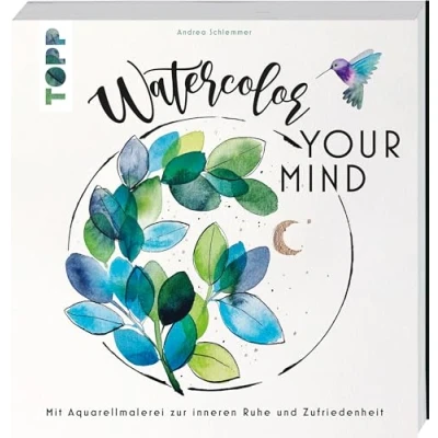 Abbildung von Watercolor your Mind: Mit Aquarellmalerei zur inneren Ruhe und Zufriedenheit
