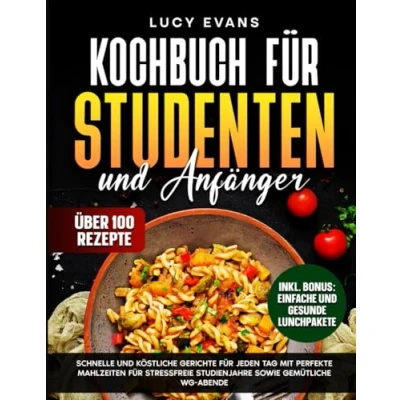 Abbildung von Kochbuch für Studenten und Anfänger: Schnelle köstliche Gerichte jeden Tag mit perfekte Mahlzeiten stressfreie Studienjahre sowie gemütliche WG Abende