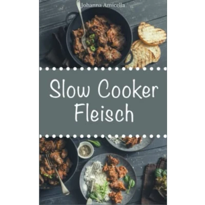 Abbildung von Slow Cooker Fleisch: Einfache und leckere Fleisch Rezepte für Ihren Cooker, Crockpot Schongarer