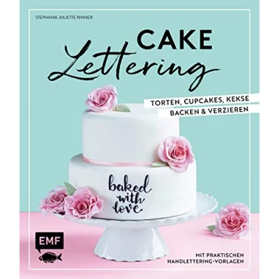 Abbildung von Cake Lettering Torten, Cupcakes, Kekse backen und verzieren: Mit praktischen Handlettering Vorlagen