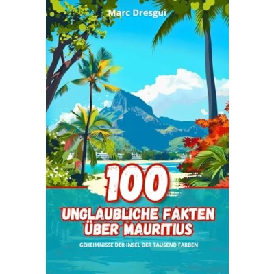 Abbildung von 100 Unglaubliche Fakten über Mauritius: Geheimnisse der Insel Tausend Farben