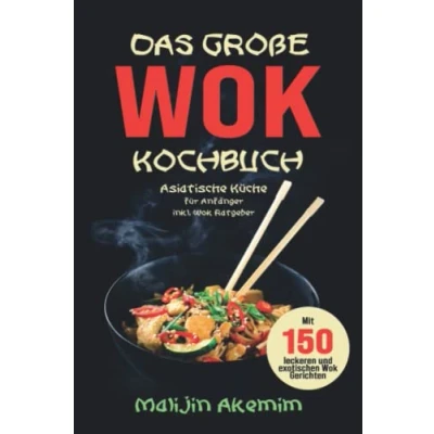 Abbildung von Das große Wok Kochbuch: Asiatische Küche für Anfänger inkl. Ratgeber. mit 150 leckeren und exotischen Gerichten Nährwerteangaben Zubereitungszeiten!