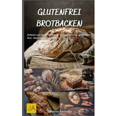 Abbildung von Glutenfrei Brotbacken: Einfache und leckere Rezepte für selbstgebackenes, glutenfreies Brot Gesund genießen jeden Tag
