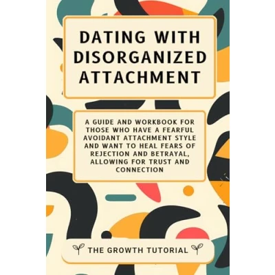 Abbildung von Dating With Disorganized Attachment: a Guide and Workbook for Those Who Have Fearful Avoidant Attachment Style Want to Heal Fears of Rejection ... Trust Connection (The Magnolia Series)