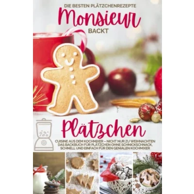 Abbildung von Monsieur backt Plätzchen Die besten Plätzchenrezepte: Cuisine aus dem Kochmixer nicht nur zu Weihnachten I Das Backbuch für ohne ... kocht Kochmixer, Band 9)