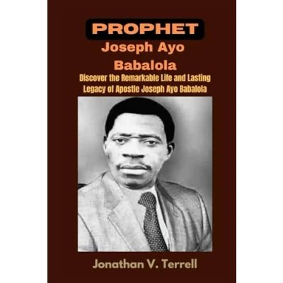 Abbildung von Prophet Joseph Ayo Babalola: Discover the Remarkable Life and Lasting Legacy of Apostle Babalola