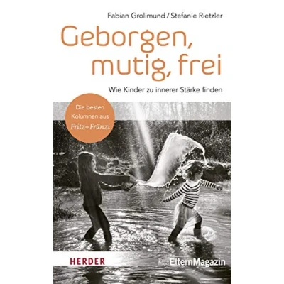Abbildung von Geborgen, mutig, frei Wie Kinder zu innerer Stärke finden