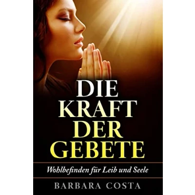 Abbildung von Die Kraft der Gebete!: Wohlbefinden fuer Leib und Seele