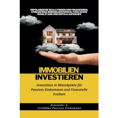 Abbildung von Immobilien Investieren: Investition in Mietobjekte für Passives Einkommen und Finanzielle Freiheit: Erfolgreiche Deals Finden Finanzieren, ... Aufbauen (Leitfäden Einkommen)