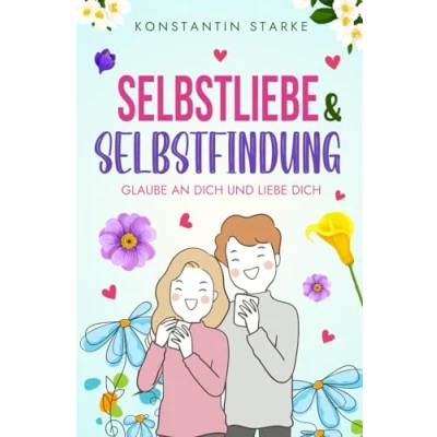 Abbildung von Glaube an Dich und liebe Selbstliebe &amp; Selbstfindung: Wie du mit dem Buch Dein Selbstwertgefühl stärken zu Dir finden kannst. Steigere Deinen Selbstwert, weil es wert bist