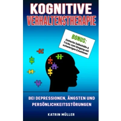 Abbildung von Kognitive Verhaltenstherapie: Depressionen, Ängste und Persönlichkeitsstörungen überwinden. Bonus: Traumafokussierte KVT Tricks zum Umgang mit schwierigen Emptionen