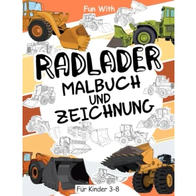 Abbildung von Radlader Malbuch und Zeichnung für Kinder 3 8: Viel Spaß beim Ausmalen der Zeichnen Räder mit diesem fantastischen bis zu 8 Jahren.