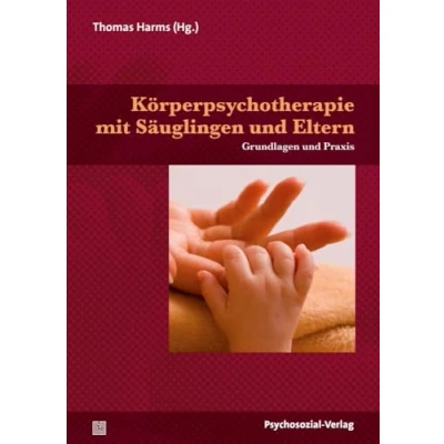 Abbildung von Körperpsychotherapie mit Säuglingen und Eltern: Grundlagen Praxis (Neue Wege für Eltern Kind)