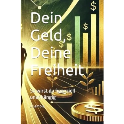 Abbildung von Dein Geld, Deine Freiheit: So wirst du finanziell unabhängig (Freiheit durch Finanzen: Weg zu Unabhängigkeit und Wohlstand, Band 6)