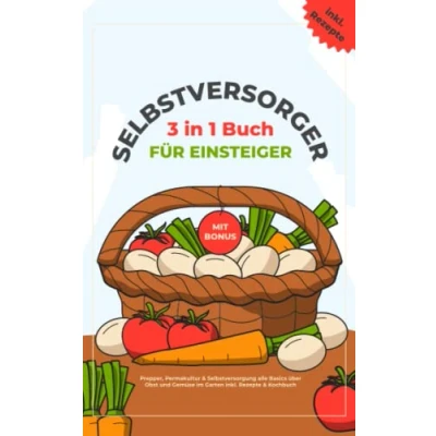 Abbildung von Selbstversorger für Einsteiger: Das 3 in 1 Buch: Prepper, Permakultur &amp; Selbstversorgung alle Basics über Obst und Gemüse im Garten inkl. Rezepte Kochbuch