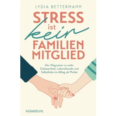 Abbildung von Stress ist kein Familienmitglied: Der Wegweiser zu mehr Gelassenheit, Lebensfreude und Selbstliebe im Alltag als Mutter