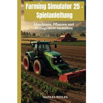 Abbildung von Farming Simulator 25 Spielanleitung: Maschinen, Pflanzen und Management verstehen