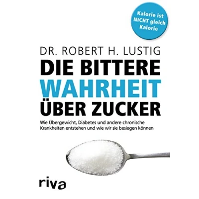 Abbildung von Die bittere Wahrheit über Zucker: wie Übergewicht, Diabetes und andere chronische Krankheiten entstehen wir sie besiegen können