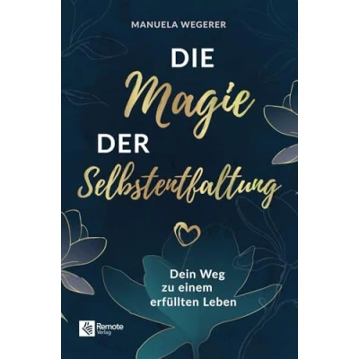 Abbildung von Die Magie der Selbstentfaltung: Dein Weg zu einem erfüllten Leben