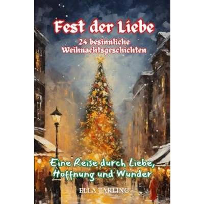 Abbildung von Fest der Liebe: 24 besinnliche Weihnachtsgeschichten: Eine Reise durch Liebe, Hoffnung und Wunder