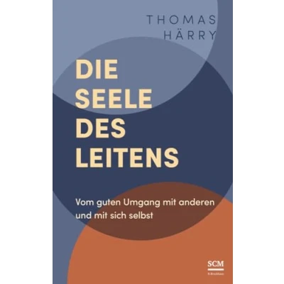 Abbildung von Die Seele des Leitens: Vom guten Umgang mit anderen und sich selbst
