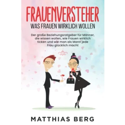 Abbildung von Frauenversteher Was Frauen wirklich wollen: Der große Beziehungsratgeber für Männer, die wissen wollen, wie ticken und man als Mann jede Frau glücklich macht
