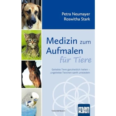 Abbildung von Medizin zum Aufmalen für Tiere: Geliebte Tiere ganzheitlich heilen ungeliebte Tierchen sanft umsiedeln